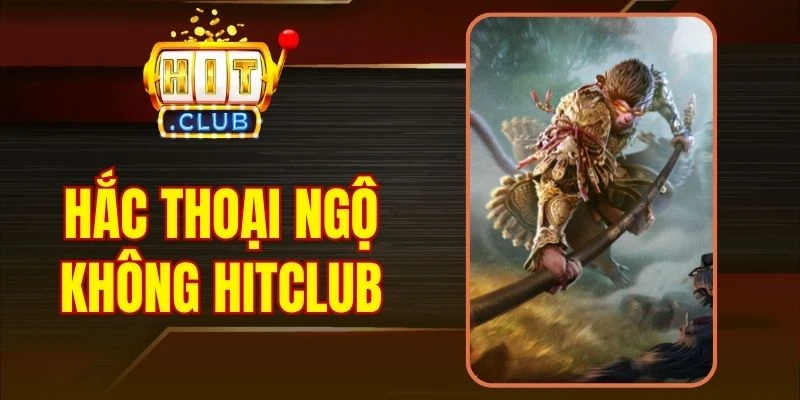 Hắc Thoại Ngộ Không Hitclub - Slot Siêu Hot Siêu Thưởng 2026