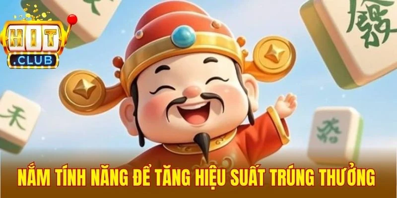 Nắm tính năng để tăng hiệu suất trúng thưởng