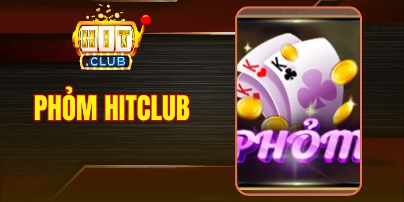Phỏm Hitclub - Bí Kíp Đánh Chuẩn Giúp Bạn Về Nhất Dễ Dàng