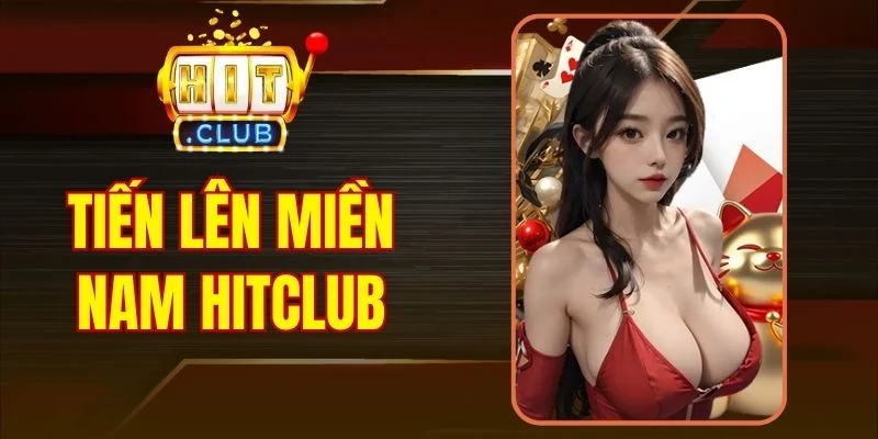 Tiến Lên Miền Nam Hitclub - Trải Nghiệm Bài Truyền Thống