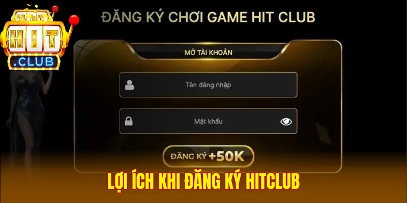Lợi ích khi đăng ký Hitclub